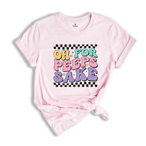 Oh For Peeps Sake Shirt, Happy Easter Shirt, Easter Bunny Shirt, Bunny Shirt, Peeps Shirt, Happy Shirt, Easter Shirt