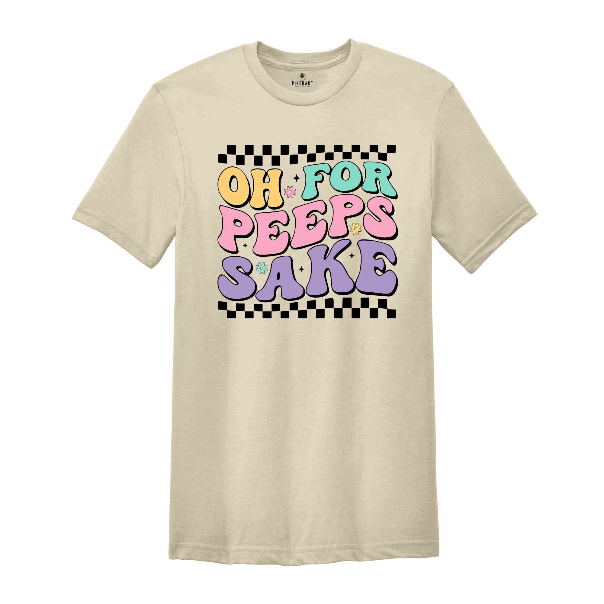 Oh For Peeps Sake Shirt, Happy Easter Shirt, Easter Bunny Shirt, Bunny Shirt, Peeps Shirt, Happy Shirt, Easter Shirt