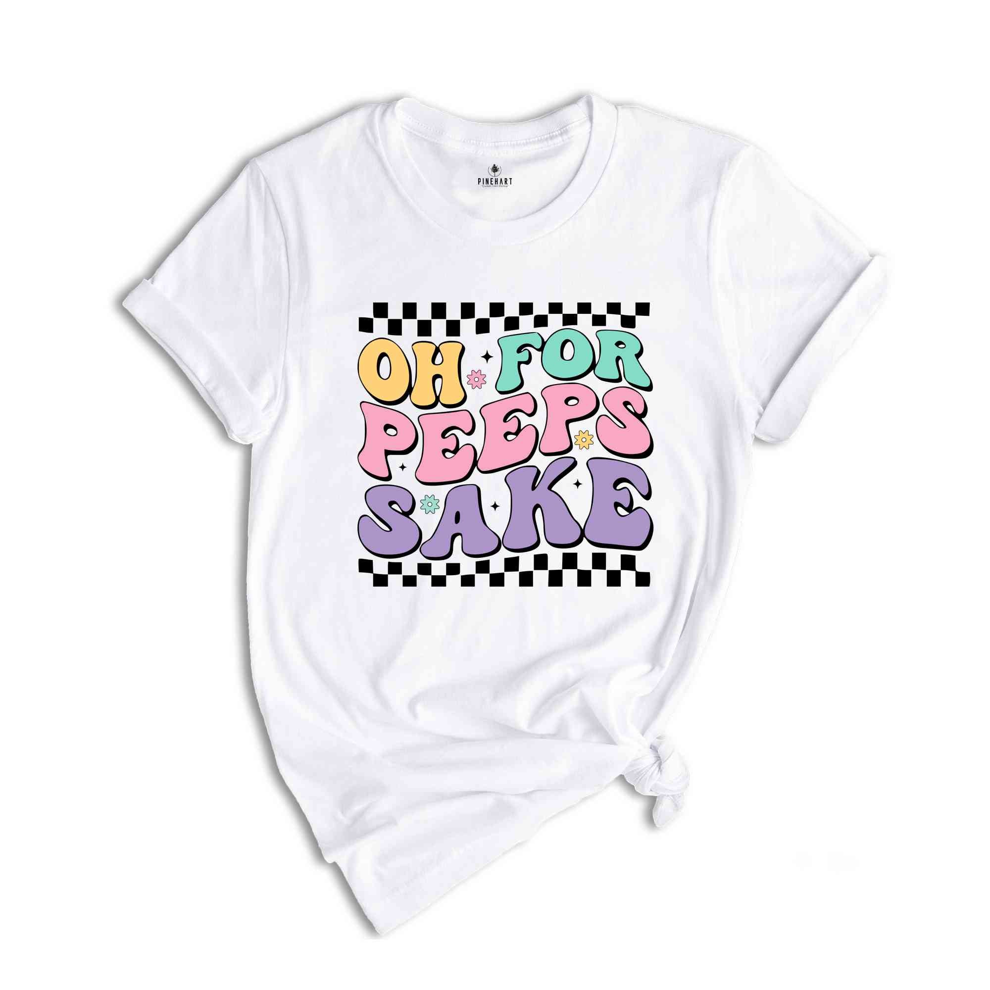 Oh For Peeps Sake Shirt, Happy Easter Shirt, Easter Bunny Shirt, Bunny Shirt, Peeps Shirt, Happy Shirt, Easter Shirt