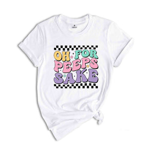 Oh For Peeps Sake Shirt, Happy Easter Shirt, Easter Bunny Shirt, Bunny Shirt, Peeps Shirt, Happy Shirt, Easter Shirt