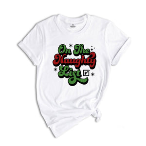 On The Naughty List Shirt, Funny Santa Shirt, Christmas Sweatshirt, Dirty Christmas Shirt, Naughty Xmas Gift, Christmas Party Tee