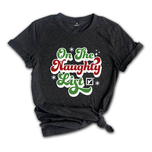 On The Naughty List Shirt, Funny Santa Shirt, Christmas Sweatshirt, Dirty Christmas Shirt, Naughty Xmas Gift, Christmas Party Tee
