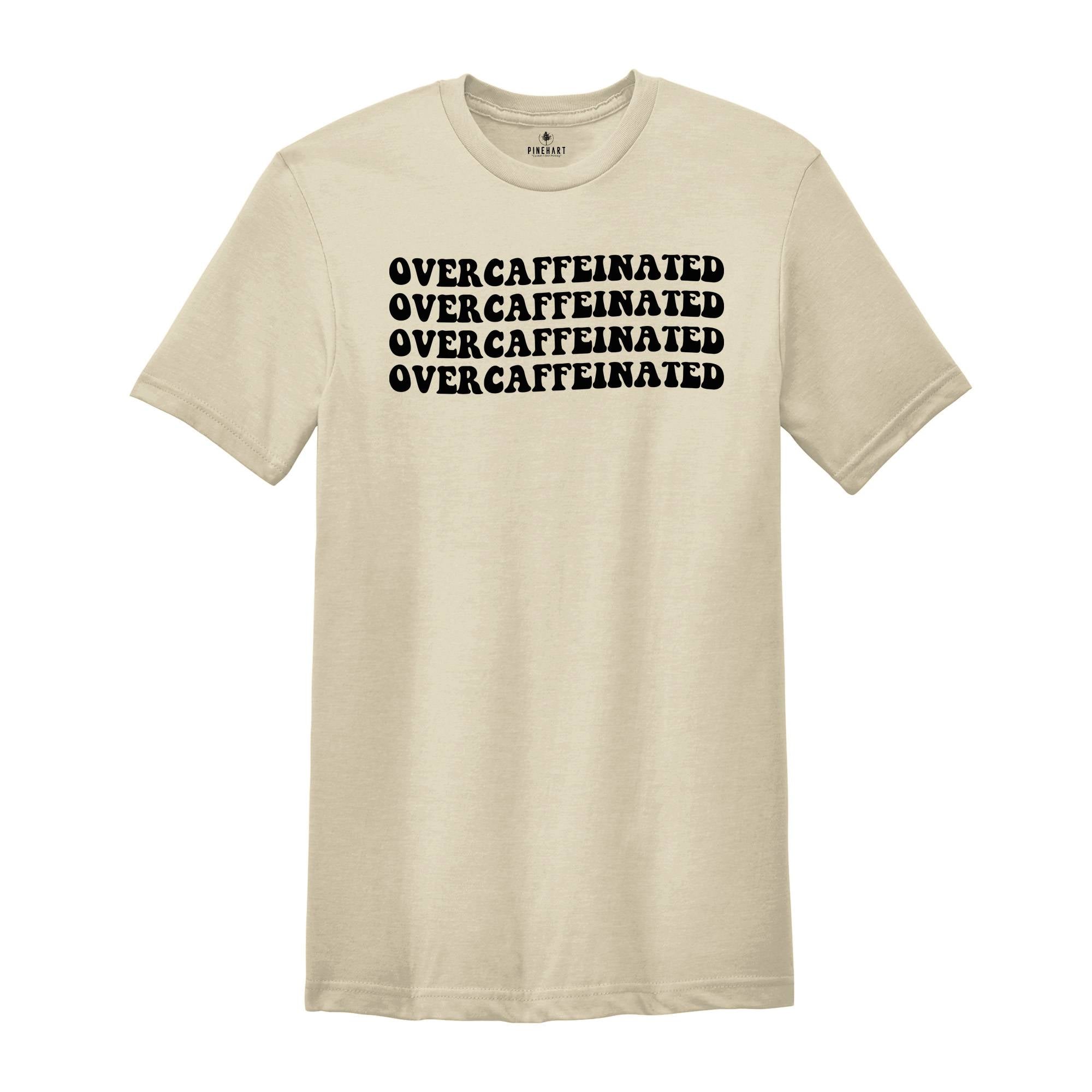 Overcaffeinated T-Shirt, Lover Coffee Addict, Coffee Clothing, Coffee T-Shirt, Coffee Lover Shirt, Caffeine Queen, Caffeinate Shirt