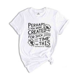 Perhaps you were created for such a time as this Shirt, Bible Verse Shirt, Esther 4:14 T-Shirt, Christian Shirt