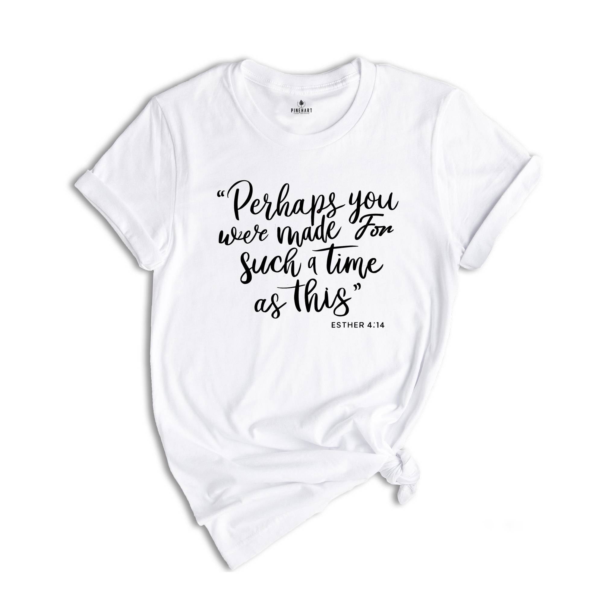 Perhaps You Were Made For Such A Time As This Shirt, Christian Tee, Esther 4:14 Shirt, Christian Shirt, Church Outfit