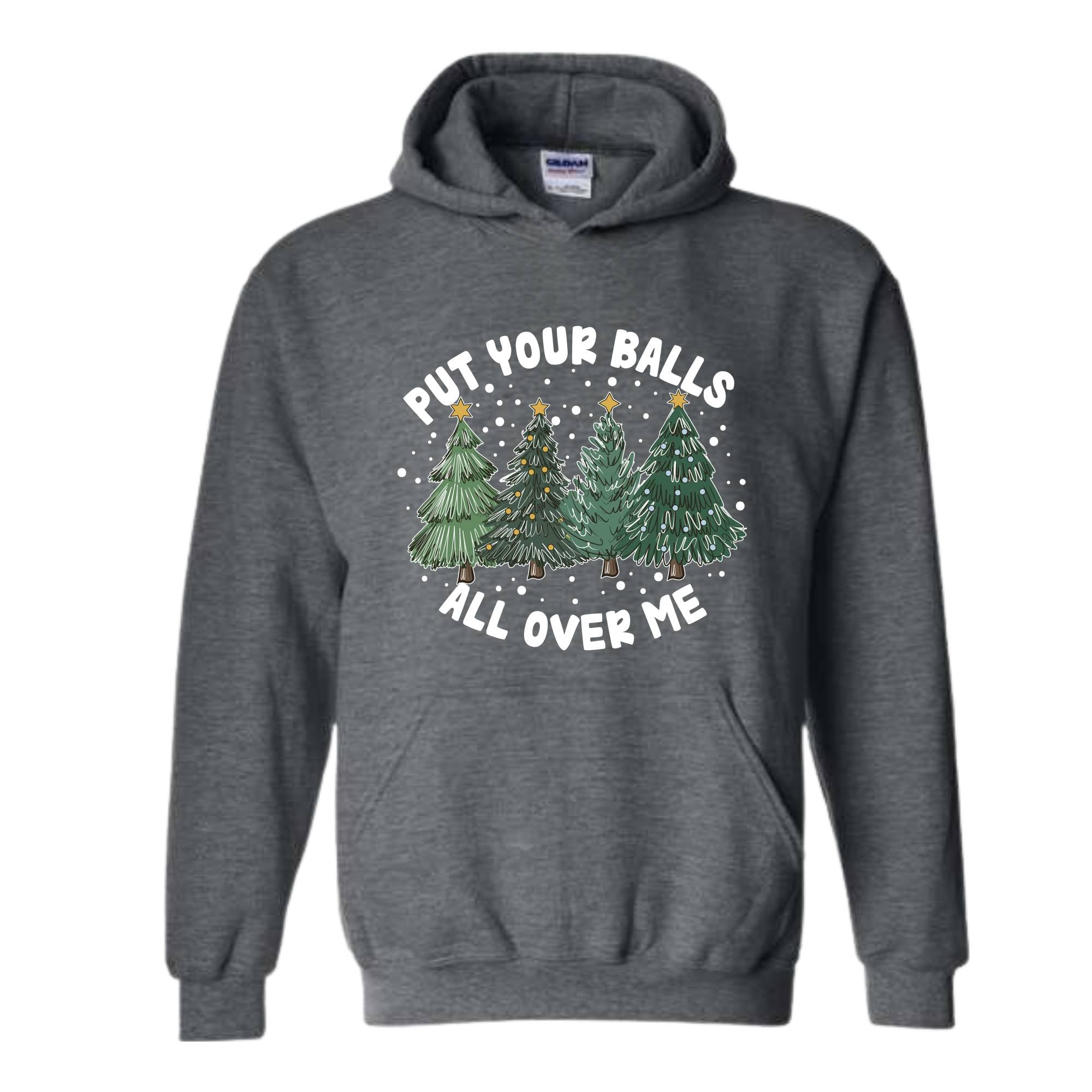 Put Your Balls All over Me Hoodie, Funny Christmas Hoodie, Christmas Trees Sweater, Humor Xmas Hoodie