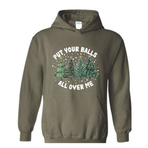 Put Your Balls All over Me Hoodie, Funny Christmas Hoodie, Christmas Trees Sweater, Humor Xmas Hoodie
