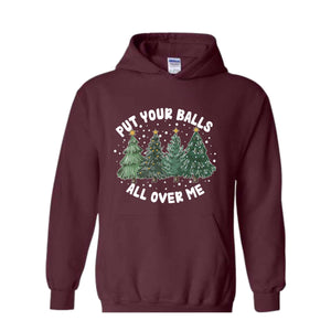 Put Your Balls All over Me Hoodie, Funny Christmas Hoodie, Christmas Trees Sweater, Humor Xmas Hoodie