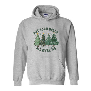 Put Your Balls All over Me Hoodie, Funny Christmas Hoodie, Christmas Trees Sweater, Humor Xmas Hoodie
