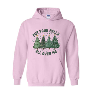 Put Your Balls All over Me Hoodie, Funny Christmas Hoodie, Christmas Trees Sweater, Humor Xmas Hoodie