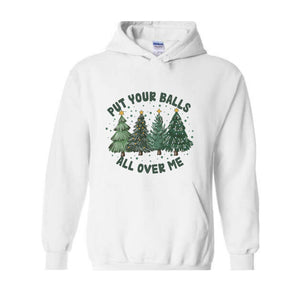 Put Your Balls All over Me Hoodie, Funny Christmas Hoodie, Christmas Trees Sweater, Humor Xmas Hoodie