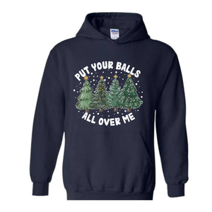 Put Your Balls All over Me Hoodie, Funny Christmas Hoodie, Christmas Trees Sweater, Humor Xmas Hoodie