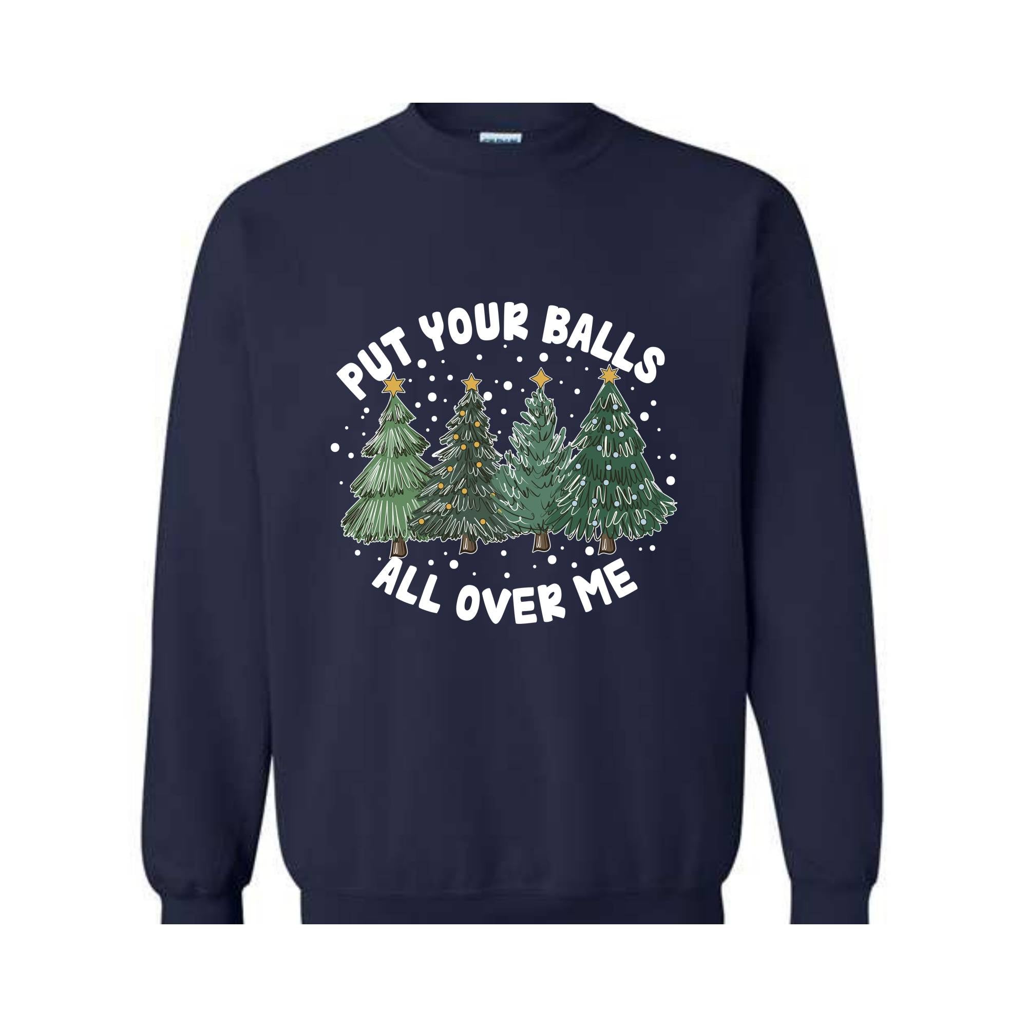 Put Your Balls All over Me Sweatshirt, Funny Christmas Sweatshirt, Christmas Trees Sweater, Humor Xmas Sweatshirt