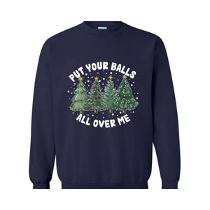 Put Your Balls All over Me Sweatshirt, Funny Christmas Sweatshirt, Christmas Trees Sweater, Humor Xmas Sweatshirt