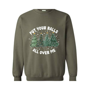 Put Your Balls All over Me Sweatshirt, Funny Christmas Sweatshirt, Christmas Trees Sweater, Humor Xmas Sweatshirt