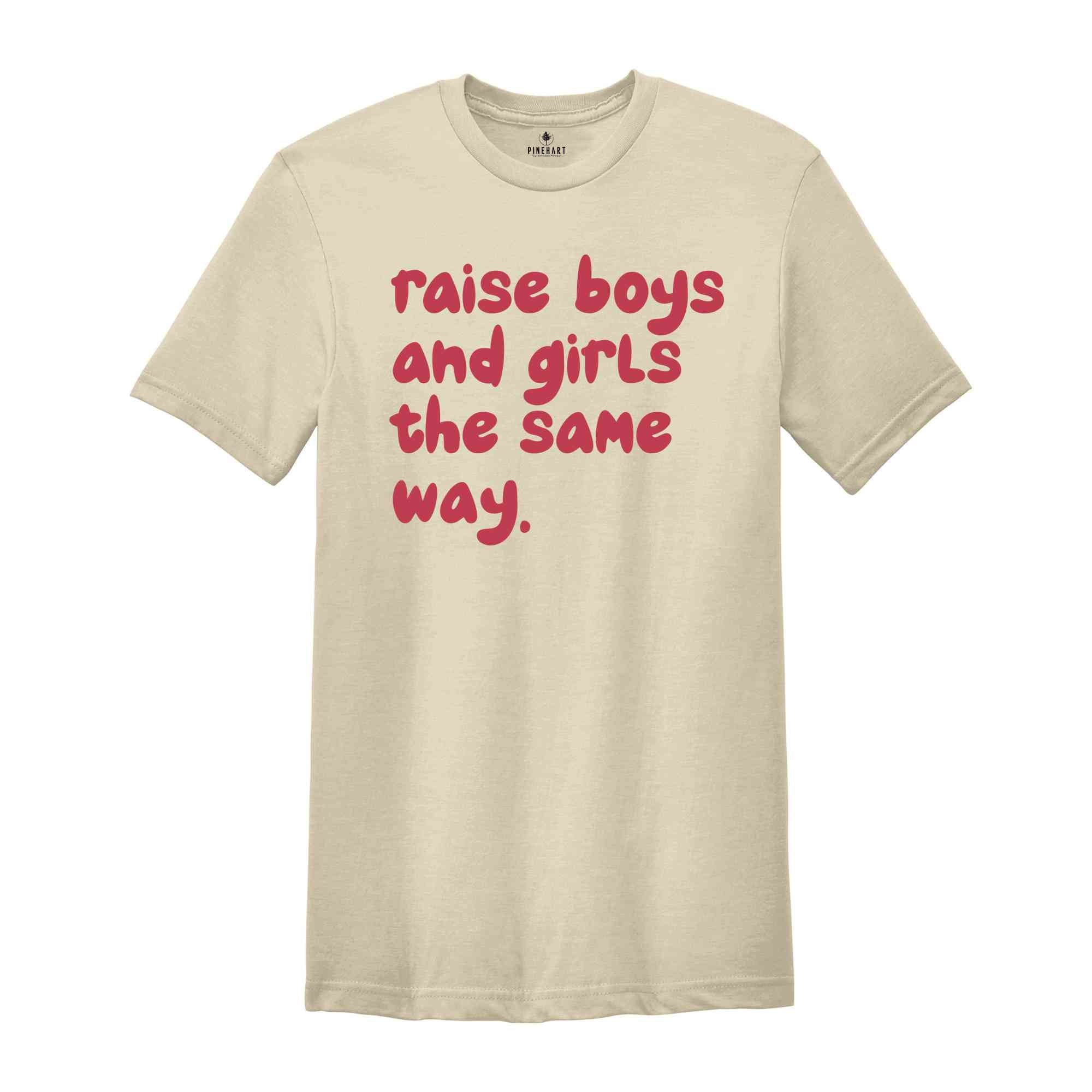 Raise Boys And Girls The Same Way Shirt, Gift For Girlfriend Shirt, Sarcastic Shirts, Women Shirts, Vintage Shirts, Funny Gift Shirts