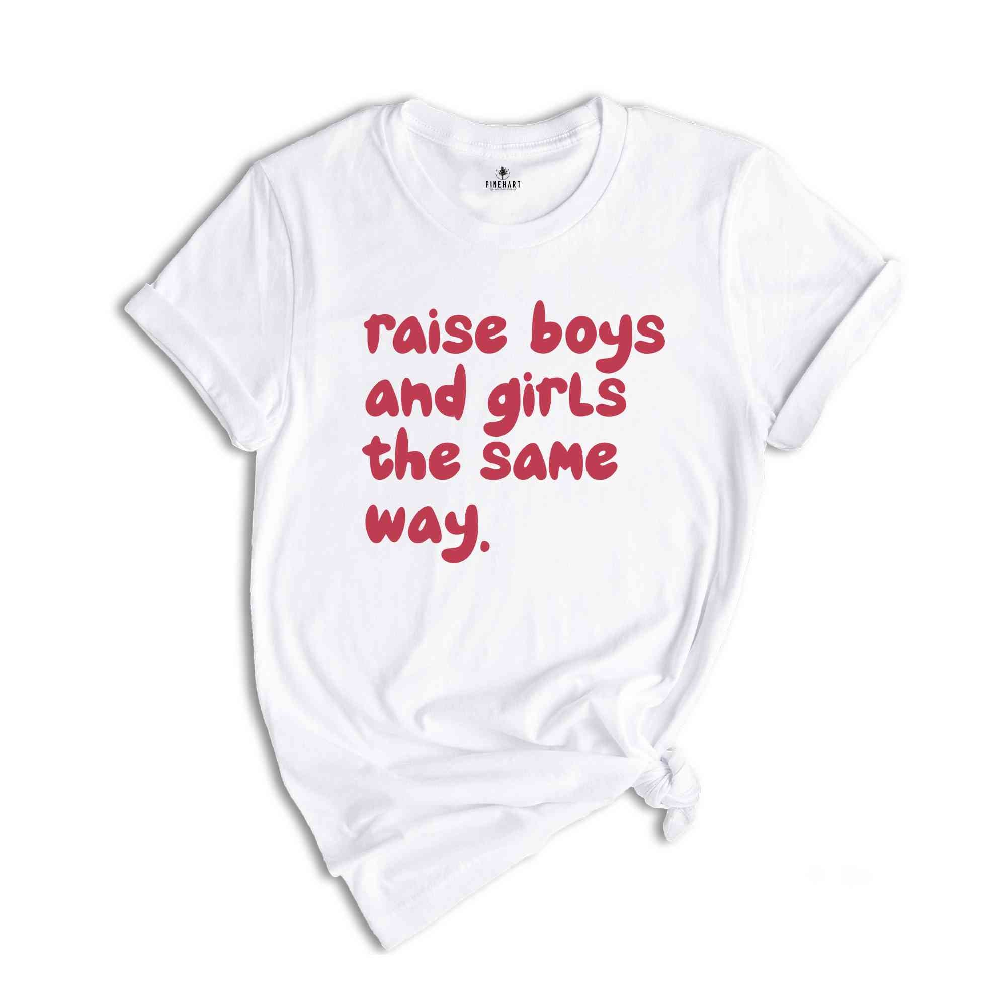 Raise Boys And Girls The Same Way Shirt, Gift For Girlfriend Shirt, Sarcastic Shirts, Women Shirts, Vintage Shirts, Funny Gift Shirts