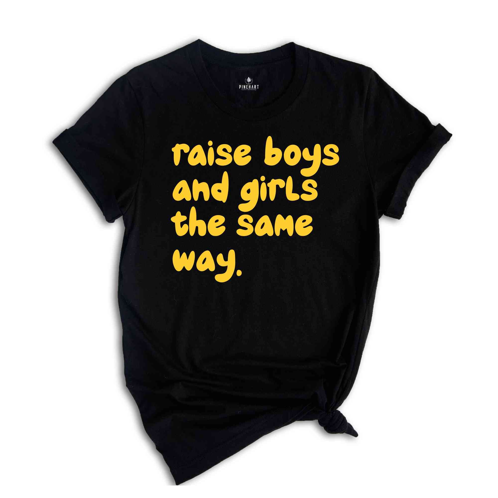 Raise Boys And Girls The Same Way Shirt, Gift For Girlfriend Shirt, Sarcastic Shirts, Women Shirts, Vintage Shirts, Funny Gift Shirts