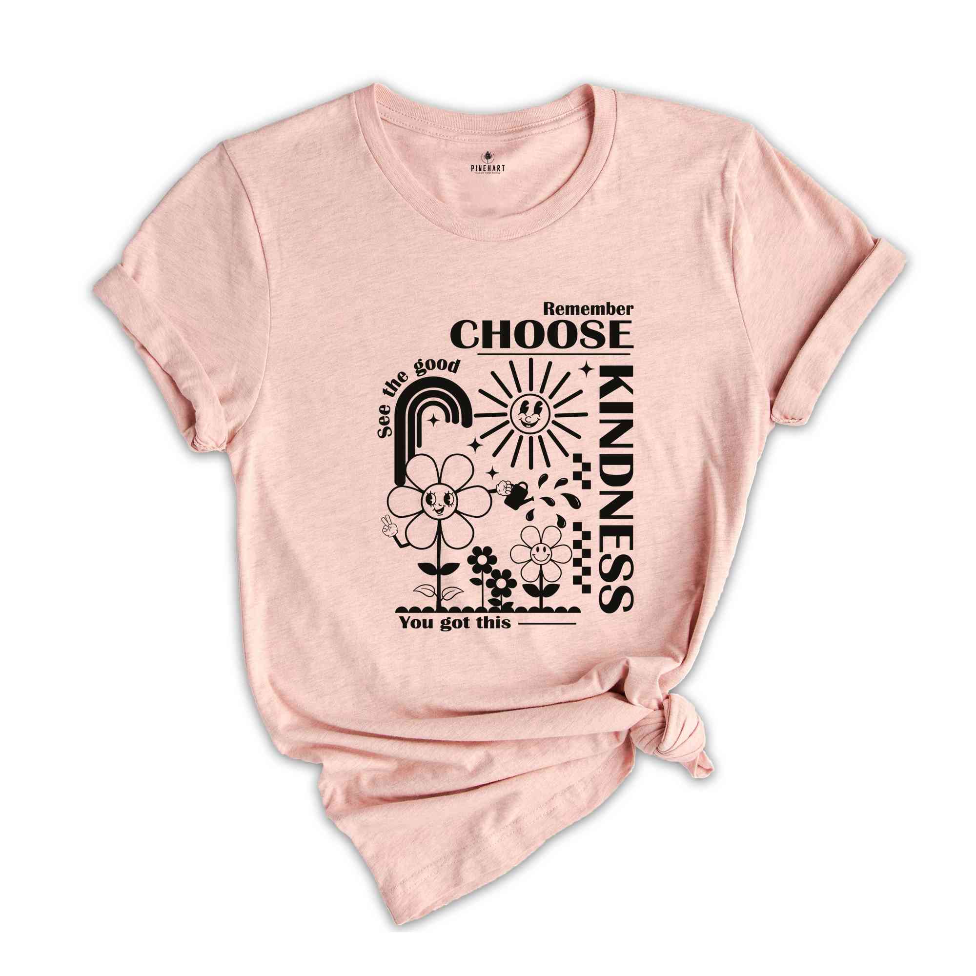 Remember Choose Kindness See The Good You Got This Shirt, Self love Shirt, Inspirational Shirt, Kindness Shirt