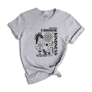 Remember Choose Kindness See The Good You Got This Shirt, Self love Shirt, Inspirational Shirt, Kindness Shirt