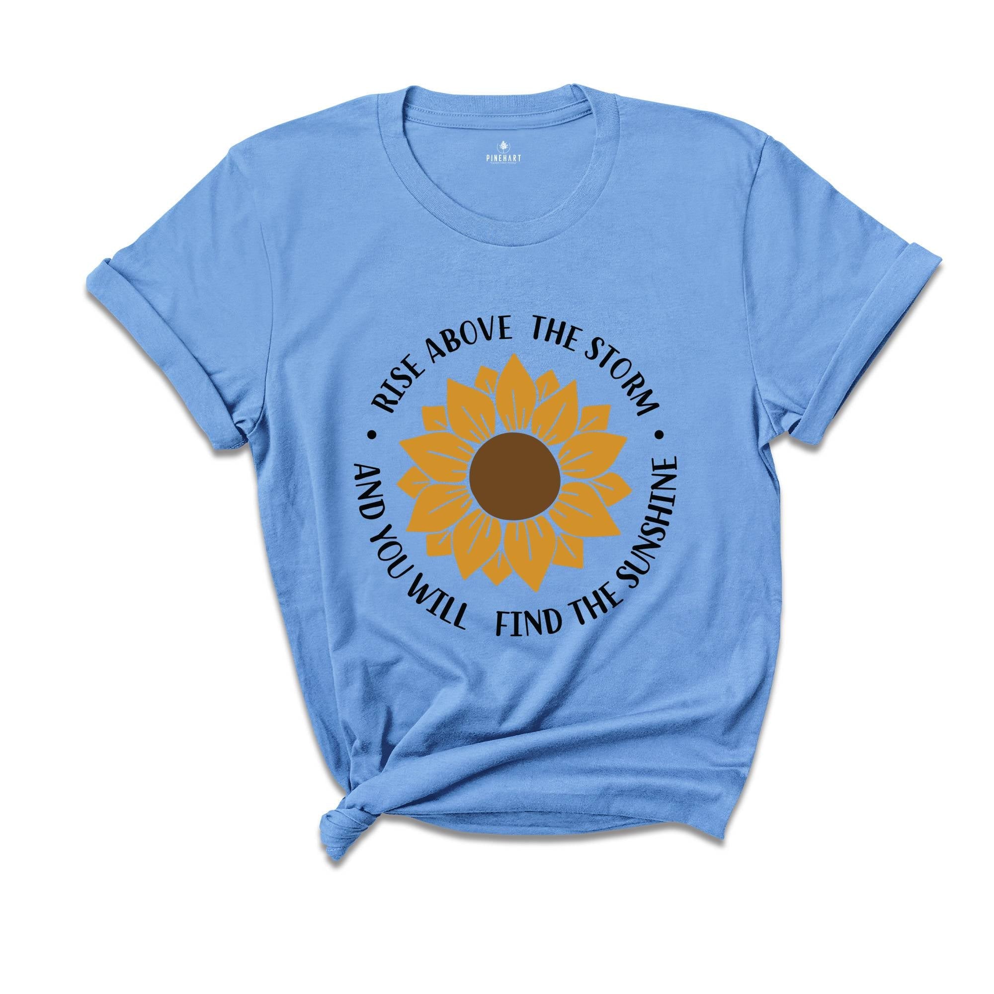 Rise Above The Storm You Will Find The Sunshine Shirt, Sunflower Shirt, Nature Shirt, Inspirational Shirt, Motivational Gift, Flower Shirt