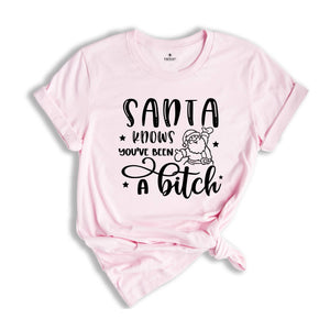 Santa Knows You've Been A Bitch Shirt, Funny Christmas T-Shirt, Funny Santa Claus Gift, You've Been A Bitch Tee