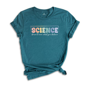 Science Doesn't Care What You Believe Shirt, Funny Science T-Shirt, Science Is Real Shirt, Science Teacher Shirt, Scientist Gift