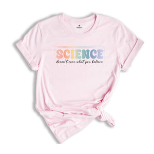Science Doesn't Care What You Believe Shirt, Funny Science T-Shirt, Science Is Real Shirt, Science Teacher Shirt, Scientist Gift