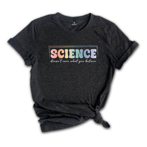 Science Doesn't Care What You Believe Shirt, Funny Science T-Shirt, Science Is Real Shirt, Science Teacher Shirt, Scientist Gift