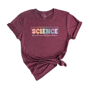 Science Doesn't Care What You Believe Shirt, Funny Science T-Shirt, Science Is Real Shirt, Science Teacher Shirt, Scientist Gift