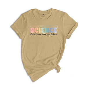 Science Doesn't Care What You Believe Shirt, Funny Science T-Shirt, Science Is Real Shirt, Science Teacher Shirt, Scientist Gift