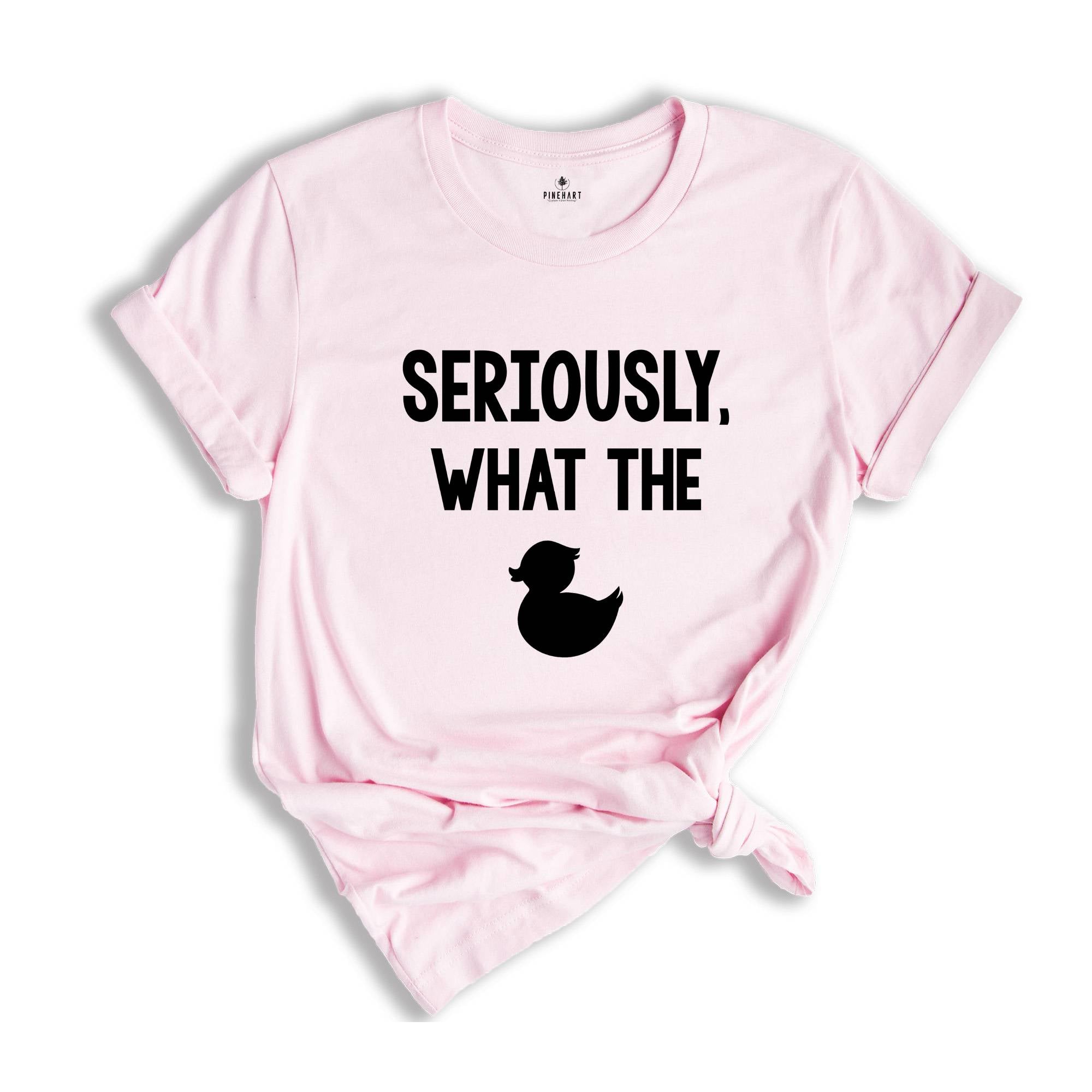 Seriously What The Duck, Funny T-Shirt, Funny Duck Tee, Funny Tee, Funny Duck T-Shirt, Sarcastic Shirt, Sarcastic Duck Tee