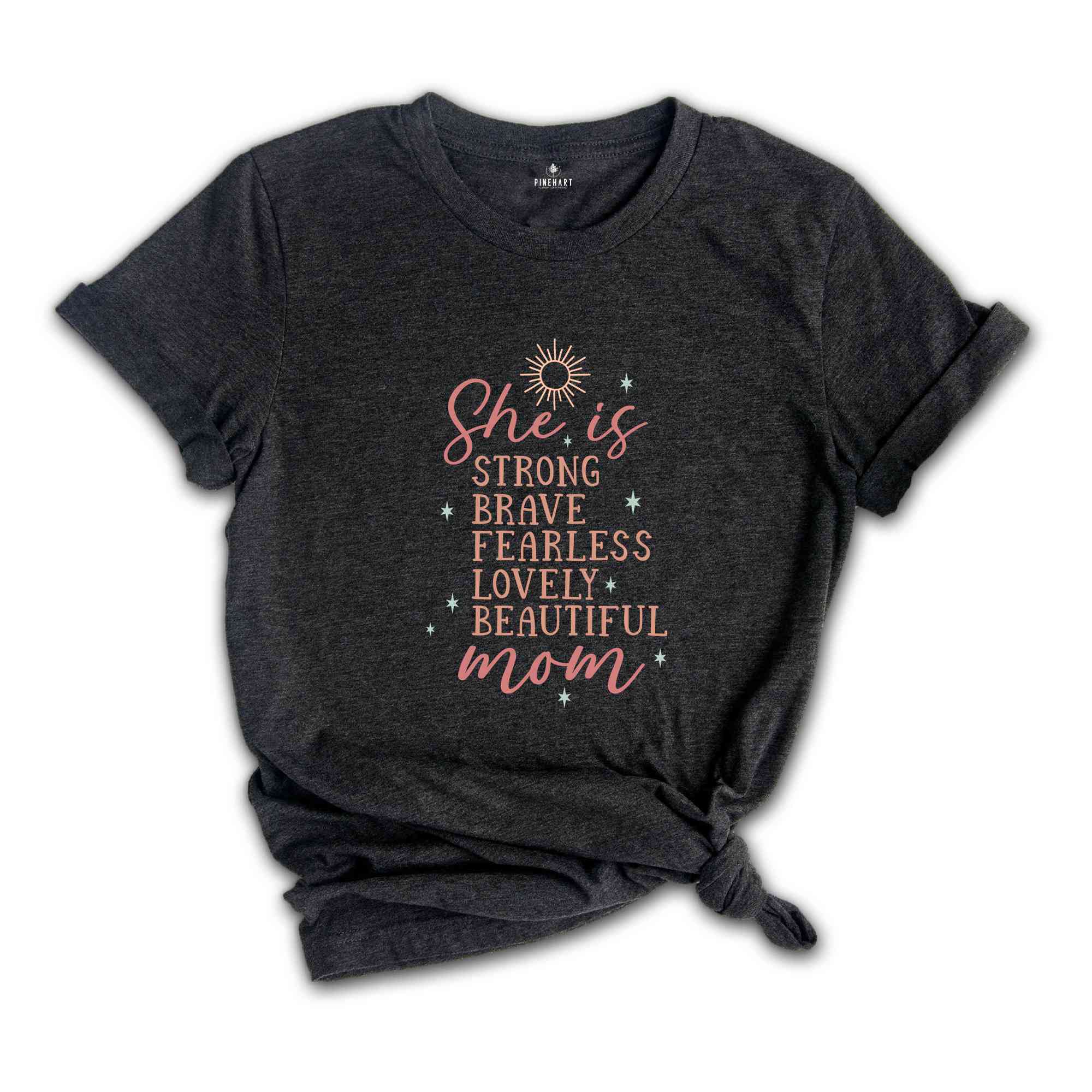 She Is Strong Brave Fearless Lovely Beautiful Shirt, Mother's Day Shirt, Cute Mom Shirt, Mother's Day Gift, Shirt For New Mom, Mama Shirt