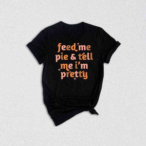 Feed Me Pie And Tell Me I'm Pretty Shirt, Thanksgiving Shirt, Fall Shirt, Turkey Day Shirt, Thanksgiving Gifts, Grateful Shirt