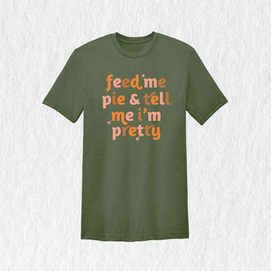 Feed Me Pie And Tell Me I'm Pretty Shirt, Thanksgiving Shirt, Fall Shirt, Turkey Day Shirt, Thanksgiving Gifts, Grateful Shirt