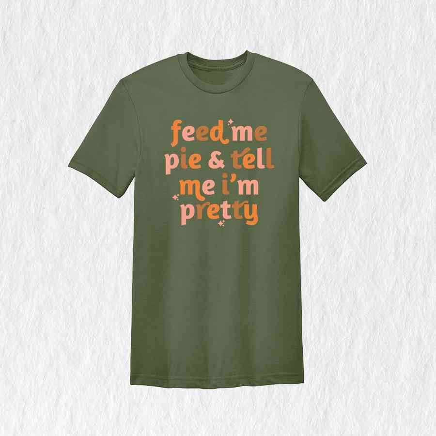 Feed Me Pie And Tell Me I'm Pretty Shirt, Thanksgiving Shirt, Fall Shirt, Turkey Day Shirt, Thanksgiving Gifts, Grateful Shirt