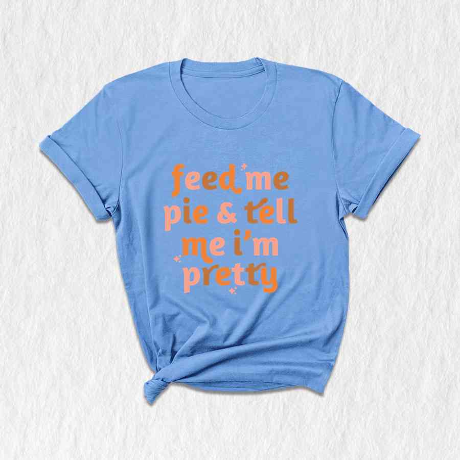 Feed Me Pie And Tell Me I'm Pretty Shirt, Thanksgiving Shirt, Fall Shirt, Turkey Day Shirt, Thanksgiving Gifts, Grateful Shirt