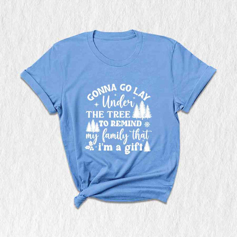 Gonna Go Lay Under The Tree To Remind My Family That I'm a Gift Shirt, Funny Christmas T-Shirt, Christmas Tee, Christmas Family Shirt