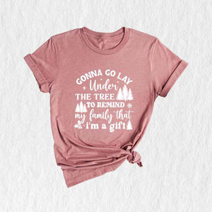 Gonna Go Lay Under The Tree To Remind My Family That I'm a Gift Shirt, Funny Christmas T-Shirt, Christmas Tee, Christmas Family Shirt