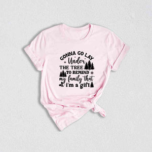 Gonna Go Lay Under The Tree To Remind My Family That I'm a Gift Shirt, Funny Christmas T-Shirt, Christmas Tee, Christmas Family Shirt