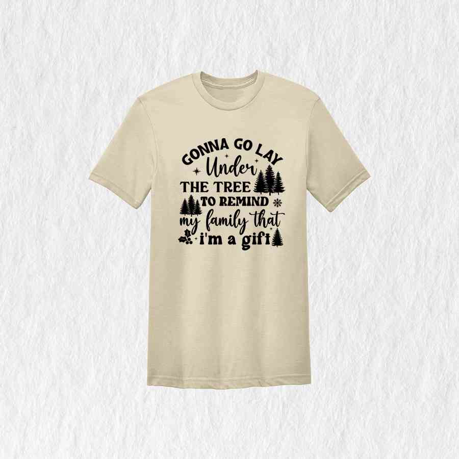 Gonna Go Lay Under The Tree To Remind My Family That I'm a Gift Shirt, Funny Christmas T-Shirt, Christmas Tee, Christmas Family Shirt