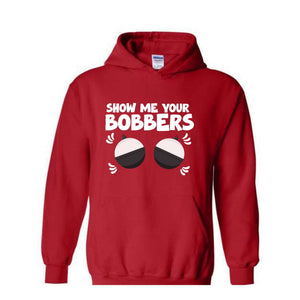 Show Me Your Bobbers Sweatshirt, Funny Fishing Sweatshirt, Fish Hoodie, Gift For Fisherman Sweatshirt, Adult Humor Sweatshirt