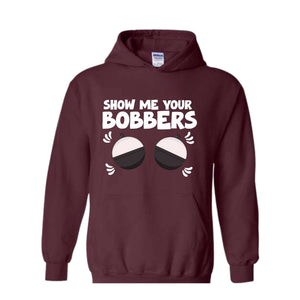 Show Me Your Bobbers Sweatshirt, Funny Fishing Sweatshirt, Fish Hoodie, Gift For Fisherman Sweatshirt, Adult Humor Sweatshirt