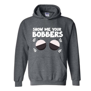 Show Me Your Bobbers Sweatshirt, Funny Fishing Sweatshirt, Fish Hoodie, Gift For Fisherman Sweatshirt, Adult Humor Sweatshirt