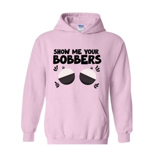 Show Me Your Bobbers Sweatshirt, Funny Fishing Sweatshirt, Fish Hoodie, Gift For Fisherman Sweatshirt, Adult Humor Sweatshirt