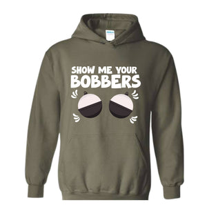 Show Me Your Bobbers Sweatshirt, Funny Fishing Sweatshirt, Fish Hoodie, Gift For Fisherman Sweatshirt, Adult Humor Sweatshirt