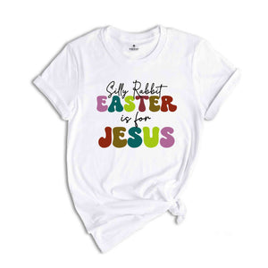 Silly Rabbit Easter Is For Jesus Shirt, Easter T-shirt, Rabbit Shirt, Easter Day Gift, Jesus Shirt, Womens Easter Shirt, Easter Apparel
