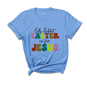 Silly Rabbit Easter Is For Jesus Shirt, Easter T-shirt, Rabbit Shirt, Easter Day Gift, Jesus Shirt, Womens Easter Shirt, Easter Apparel