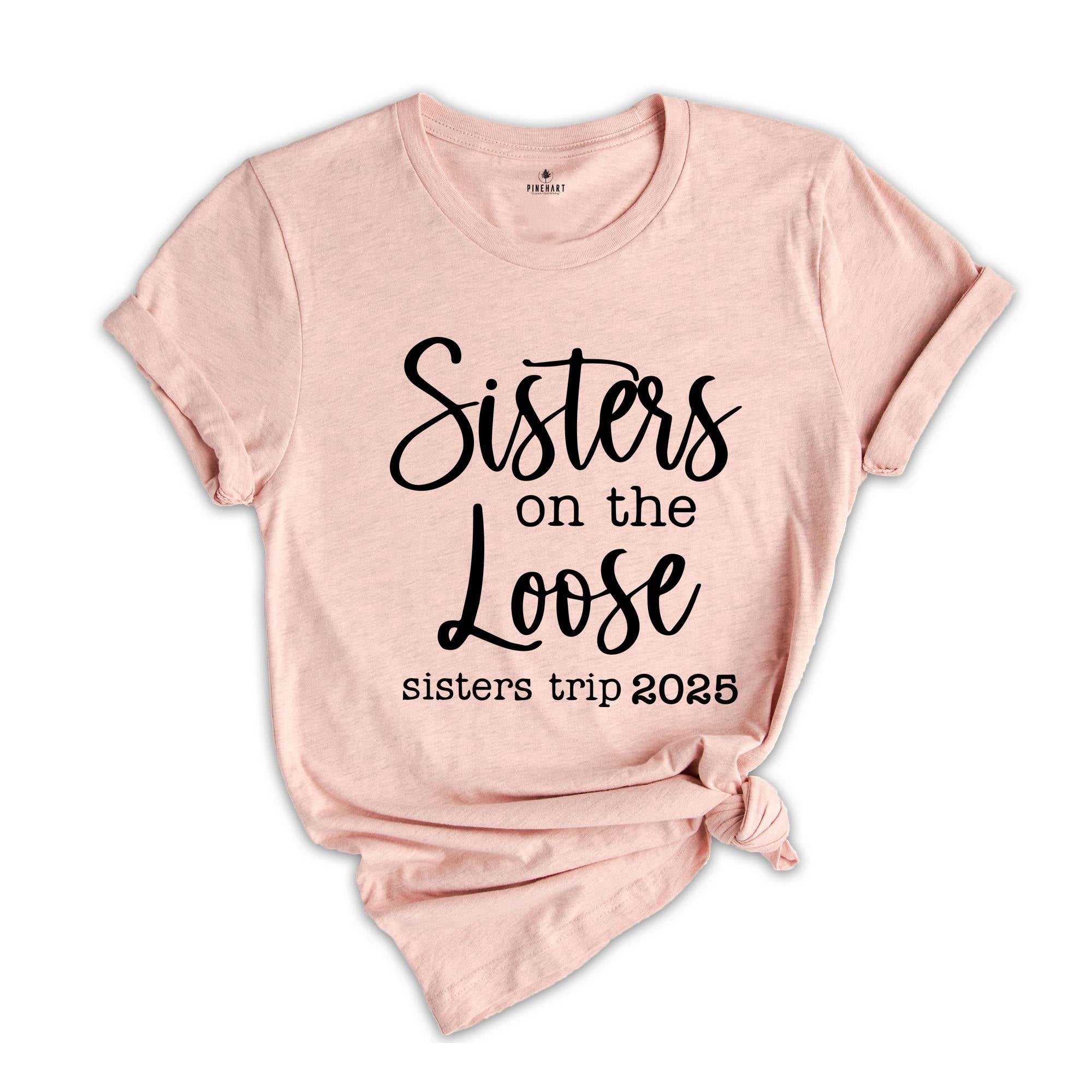 Sisters On The Loose Sister's Trip 2025 T-Shirt, Girls Trip 2025 T Shirt, Sisters Weekend Trip, Sisters Birthday Trip, Destination Shirt