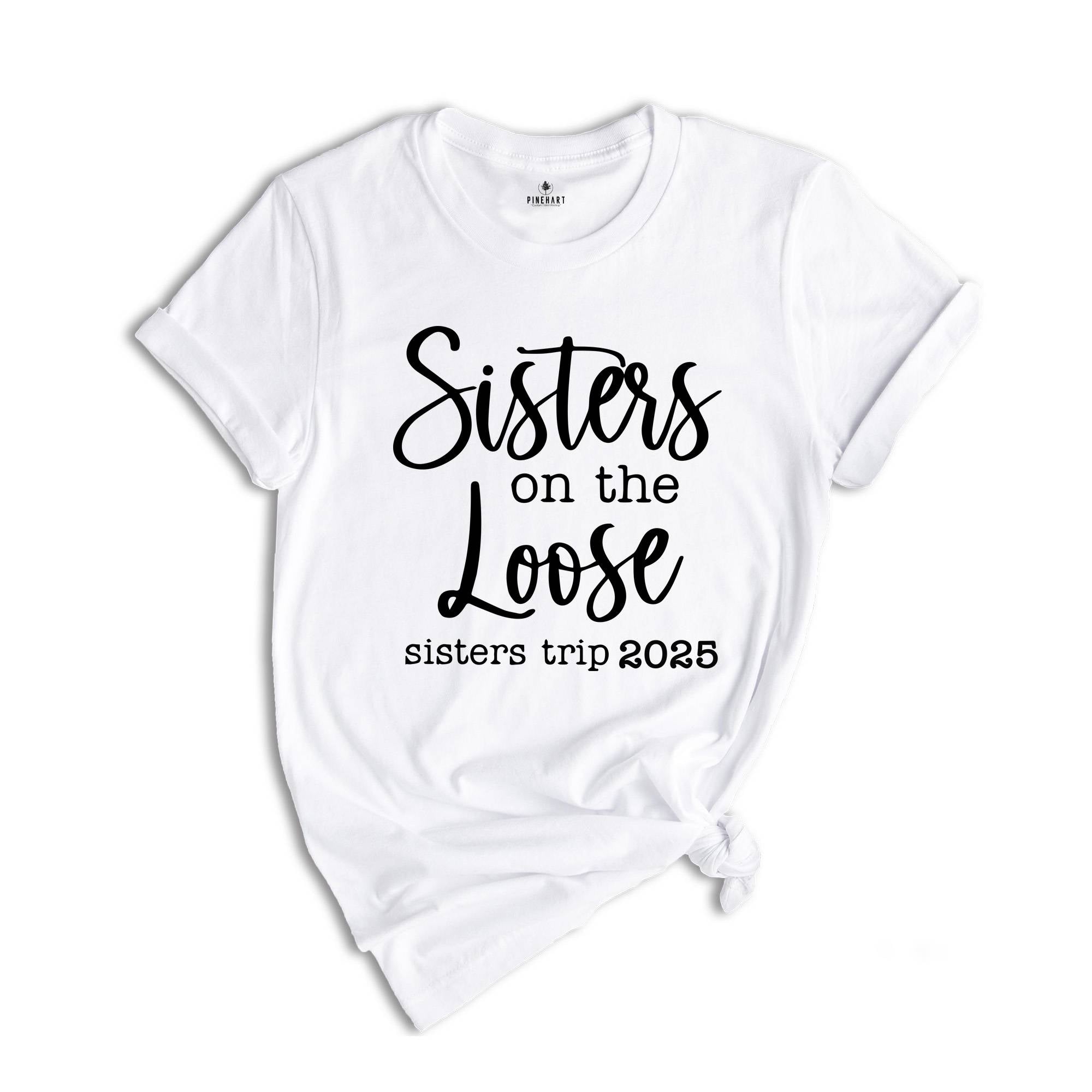 Sisters On The Loose Sister's Trip 2025 T-Shirt, Girls Trip 2025 T Shirt, Sisters Weekend Trip, Sisters Birthday Trip, Destination Shirt
